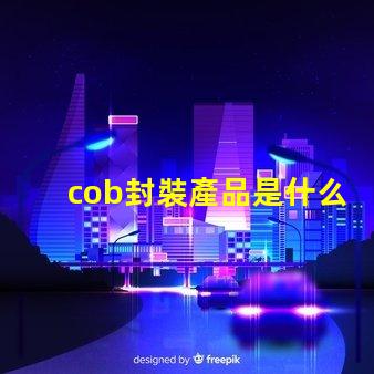 cob封裝產品是什么 cob日期是什么意思